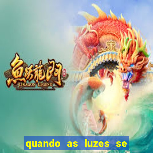 quando as luzes se apagam rede canais